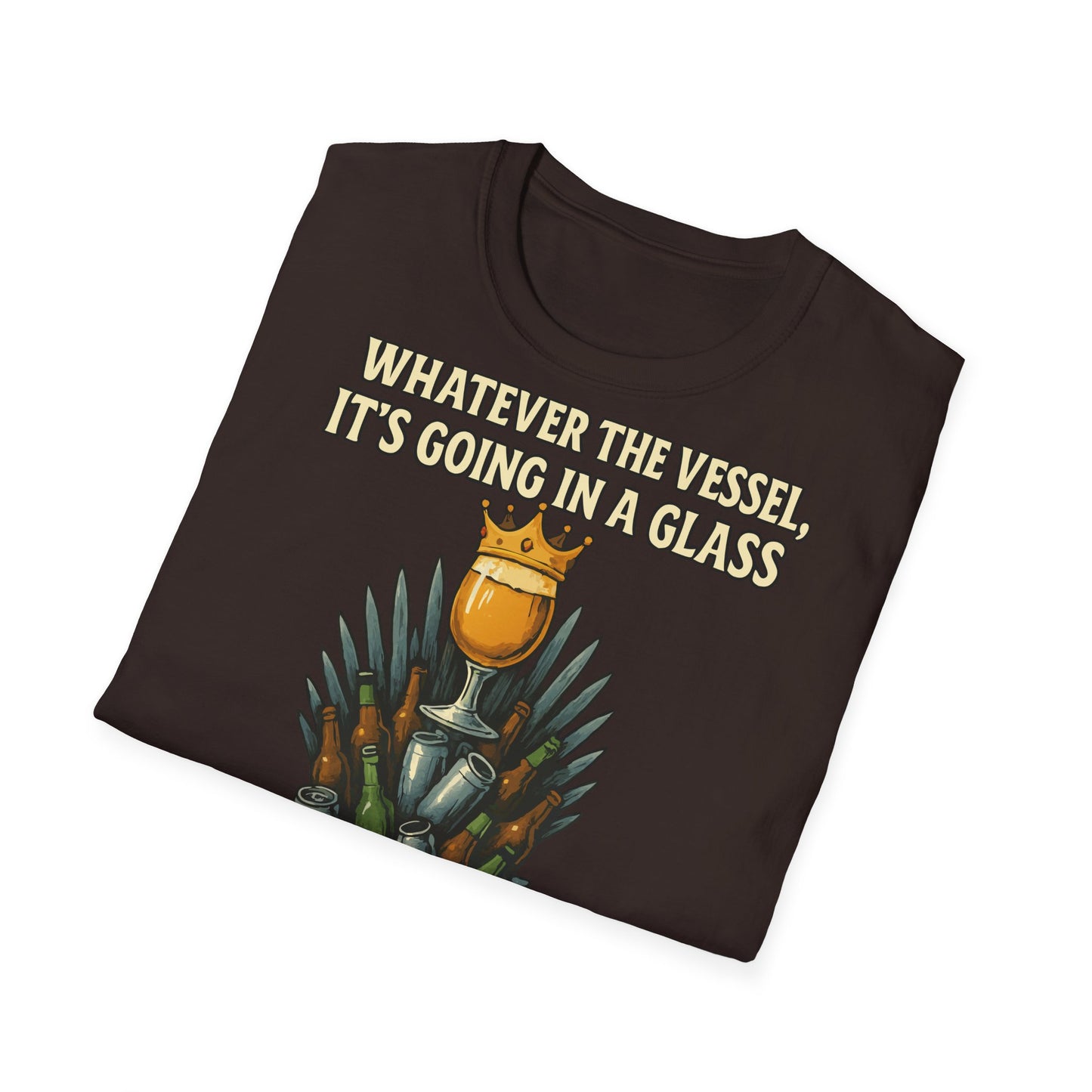 Unisex Softstyle T-Shirt - Whatever the Vessel, It's Going in a Glass